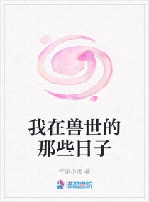 我在兽世的那些日子