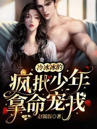 冷冰冰的疯批少年拿命宠我