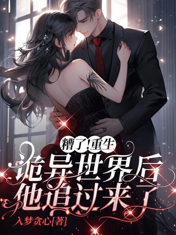 糟了！重生诡异世界后他追过来了