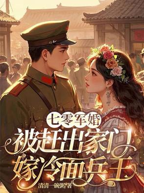 七零军婚，被赶出家门嫁冷面兵王