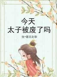 今天太子被废了吗 完结&#43;番外