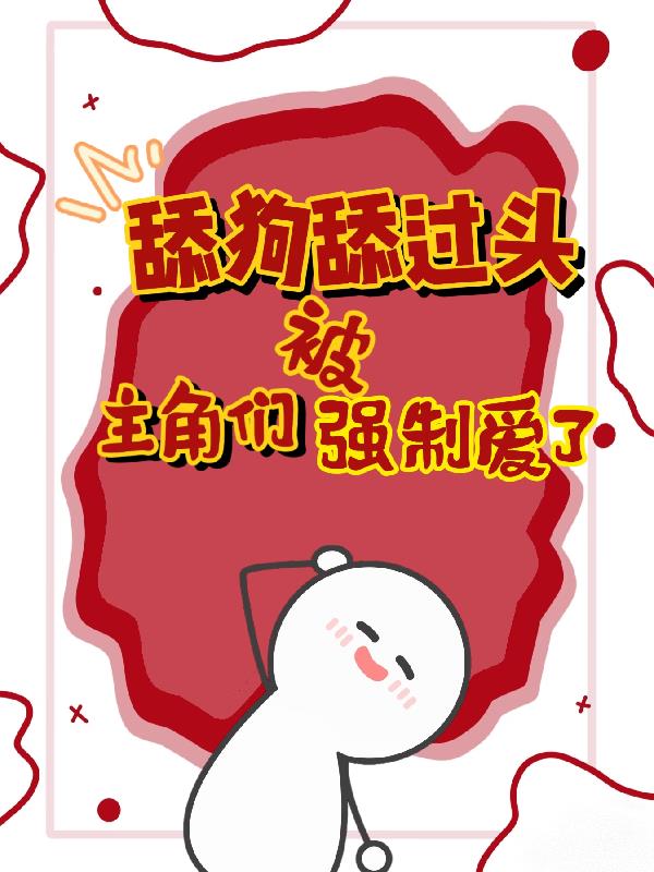 舔狗舔过头被主角们强制爱了